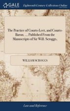Practice of Courts-Leet, and Courts-Baron. ... Published from the Manuscripts of Sir Will. Scroggs,