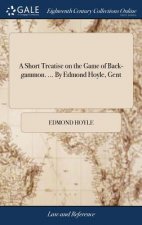 Short Treatise on the Game of Back-Gammon. ... by Edmond Hoyle, Gent