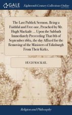 Last Publick Sermon, Being a Faithful and Free one, Preached by Mr. Hugh Mackaile ... Upon the Sabbath Immediately Preceeding That 8th of September 16