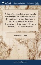 State of the Expedition From Canada, as Laid Before the House of Commons, by Lieutenant-General Burgoyne, ... With a Collection of Authentic Documents