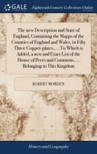 New Description and State of England, Containing the Mapps of the Counties of England and Wales, in Fifty Three Copper-Plates, ... to Which Is Added,
