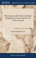 Observations on the Practice of Archery in England. in a Letter to the Rev. Mr. Norris, Secretary