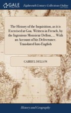 History of the Inquisition, as it is Exercised at Goa. Written in French, by the Ingenious Monsieur Dellon, ... With an Account of his Deliverance. Tr