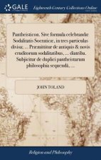 Pantheisticon. Sive formula celebrandae Sodalitatis Socraticae, in tres particulas divisa; ... Praemittitur de antiquis & novis eruditorum sodalitatib