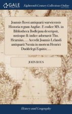 Joannis Rossi antiquarii warwicensis Historia regum Angliae. E codice MS. in Bibliotheca Bodlejana descripsit, notisque & indice adornavit Tho. Hearni
