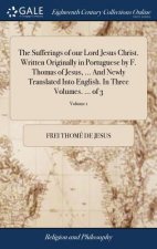 Sufferings of Our Lord Jesus Christ. Written Originally in Portuguese by F. Thomas of Jesus, ... and Newly Translated Into English. in Three Volumes.
