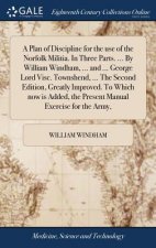 Plan of Discipline for the use of the Norfolk Militia. In Three Parts. ... By William Windham, ... and ... George Lord Visc. Townshend, ... The Second