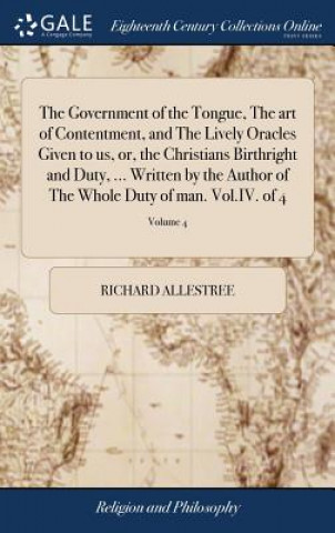 Government of the Tongue, The art of Contentment, and The Lively Oracles Given to us, or, the Christians Birthright and Duty, ... Written by the Autho