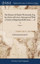 History of Charles Wentworth, Esq. in a Series of Letters. Interspersed with a Variety of Important Reflections, ... of 3; Volume 1