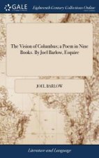 Vision of Columbus; a Poem in Nine Books. By Joel Barlow, Esquire