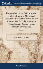 Enquiry Concerning Political Justice, and its Influence on Morals and Happiness. By William Godwin. In two Volumes. Vol. I[-II]. First American Editio