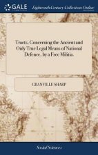 Tracts, Concerning the Ancient and Only True Legal Means of National Defence, by a Free Militia.
