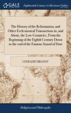 History of the Reformation, and Other Ecclesiastical Transactions in, and About, the Low-Countries, From the Beginning of the Eighth Century Down to t