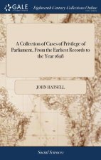 Collection of Cases of Privilege of Parliament, From the Earliest Records to the Year 1628