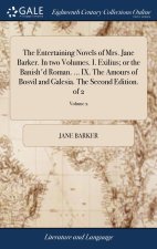 Entertaining Novels of Mrs. Jane Barker. In two Volumes. I. Exilius; or the Banish'd Roman. ... IX. The Amours of Bosvil and Galesia. The Second Editi