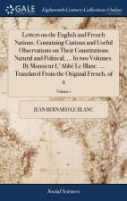 Letters on the English and French Nations. Containing Curious and Useful Observations on Their Constitutions Natural and Political; ... in Two Volumes