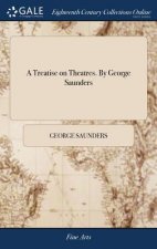 Treatise on Theatres. by George Saunders