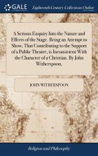 Serious Enquiry Into the Nature and Effects of the Stage. Being an Attempt to Show, That Contributing to the Support of a Public Theatre, is Inconsist