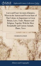 new and Exact Account of Jamaica, Wherein the Antient and Present State of That Colony, its Importance to Great Britain, Laws, Trade, Manners and Reli