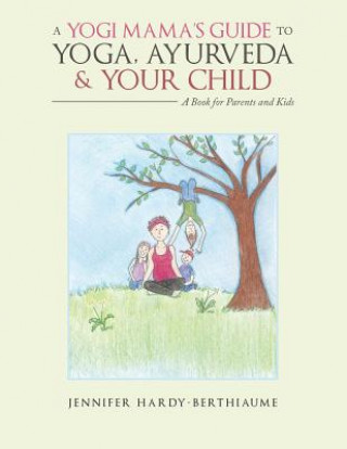 Yogi Mama'S Guide to Yoga, Ayurveda and Your Child