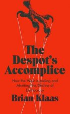 The Despot's Accomplice: How the West Is Aiding and Abetting the Decline of Democracy