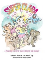Superclara: A Young Girl's Story of Cancer, Bravery and Courage!