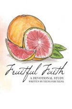 Fruitful Faith: A Devotional Study Written by Teens for Teens
