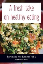 Downsize Me Recipes V2: A Fresh Take On Healthy Eating