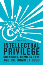 Intellectual Privilege: Copyright, Common Law, and the Common Good