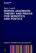 Roman Jakobson: Theory and Praxis for Semiotics and Poetics