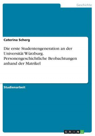 Die erste Studentengeneration an der Universität Würzburg. Personengeschichtliche Beobachtungen anhand der Matrikel