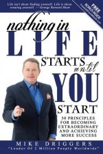 Nothing In Life Starts Until YOU Start: 50 Principles For Becoming Extraordinary and Achieving More Success