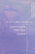 The Life You Were Created To Live: Conversations With Your Creator