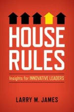 House Rules: Insights for Innovative Leaders