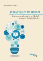 Innovationen im Handel. Innovationstechnologien und digitale Strategien fur Einzelhandler