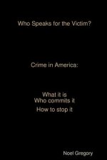 Who Speaks for the Victim? Crime in America what it is who commits it how to stop it