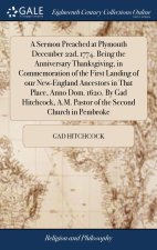 Sermon Preached at Plymouth December 22d, 1774. Being the Anniversary Thanksgiving, in Commemoration of the First Landing of our New-England Ancestors