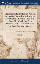 Translation of All the Pythian, Nemean, and Isthmian Odes of Pindar, Except the Fourth and Fifth Pythian Odes, and Those Odes Which Have Been Translat