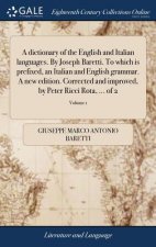 Dictionary of the English and Italian Languages. by Joseph Baretti. to Which Is Prefixed, an Italian and English Grammar. a New Edition. Corrected and