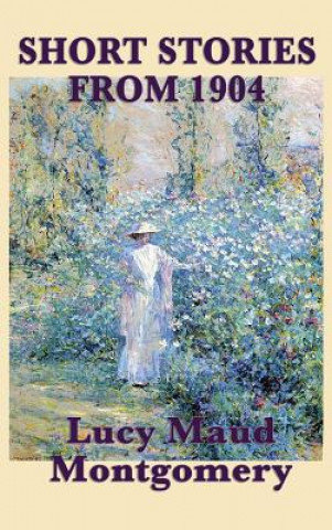 Short Stories of Lucy Maud Montgomery from 1904