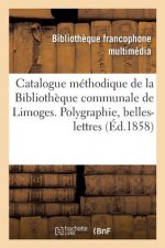 Catalogue Methodique de la Bibliotheque Communale de Limoges. Polygraphie, Belles-Lettres