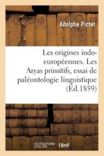 Les Origines Indo-Europeennes. Les Aryas Primitifs, Essai de Paleontologie Linguistique