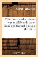 Vies Et Oeuvres Des Peintres Les Plus Celebres de Toutes Les Ecoles. Recueil Classique