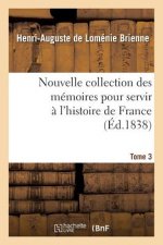 Nouvelle Collection Des Memoires Pour Servir A l'Histoire de France. Tome 3