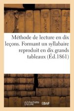 Methode de Lecture En Dix Lecons. Formant Un Syllabaire Reproduit En Dix Grands Tableaux