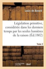 Legislation Primitive, Consideree Dans Les Derniers Temps Par Les Seules Lumieres de la Raison