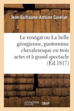 Le Renegat Ou La Belle Georgienne, Pantomime Chevaleresque En Trois Actes Et A Grand Spectacle