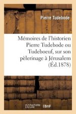 Memoires de l'Historien Pierre Tudebode Ou Tudeboeuf, Sur Son Pelerinage A Jerusalem