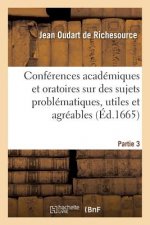 Conferences Academiques Et Oratoires Sur Toutes Sortes de Sujets Problematiques, Utiles Et Agreables