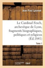 Le Cardinal Fesch, Archeveque de Lyon, Fragments Biographiques, Politiques Et Religieux